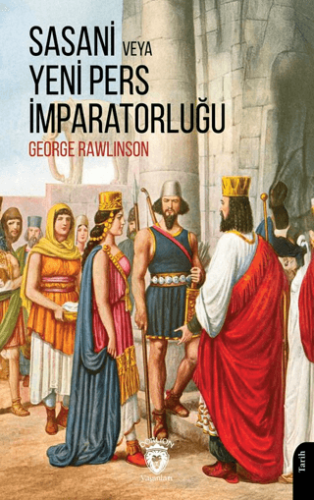 Sasani Veya Yeni Pers İmparatorluğu George Rawlinson