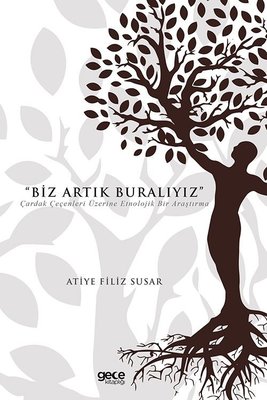 Biz Artık Buralıyız - Çardak Çeçenleri Üzerine Etnolojik Bir Araştırma