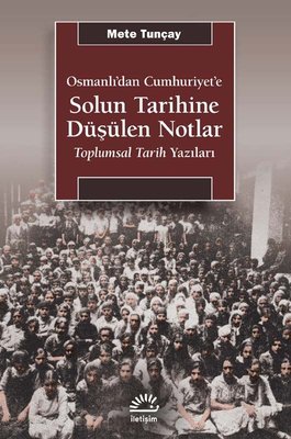 Osmanlı'dan Cumhuriyet'e Solun Tarihine Düşülen Notlar Mete Tunçay