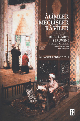 Alimler, Meclisler, Raviler - Bir Kitabın Serüveni Muhammed Enes Topgü