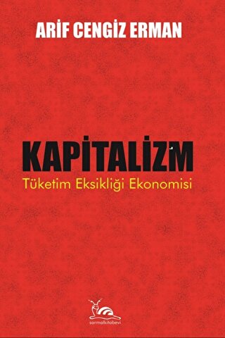 Kapitalizm - Tüketim Eksikliği Ekonomisi Arif Cengiz Erman