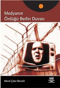 Medyanın Ördüğü Berlin Duvarı Meral Çakır Berzah