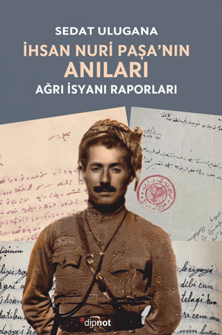 İhsan Nuri Paşa’nın Anıları - Ağrı İsyanı Raporları Sedat Ulugana