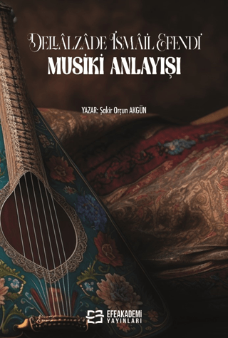 Dellalzade İsmail Efendi'nin Musiki Anlayışı Şakir Orçun Akgün