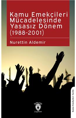 Kamu Emekçileri Mücadelesinde Yasasız Dönem (1988-2001) Nurettin Aldem