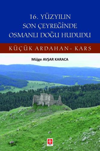 16. Yüzyılın Son Çeyreğinde Osmanlı Doğu Hududu Küçük Ardahan-Kars Müj