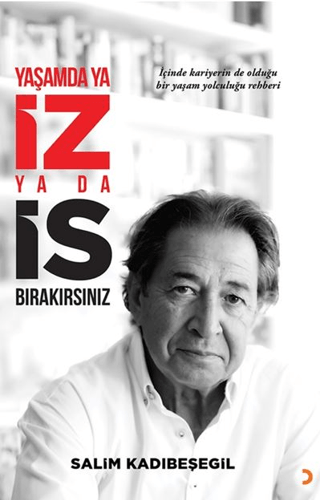 Yaşamda ya İZ ya da İS Bırakırsınız Salim Kadıbeşegil