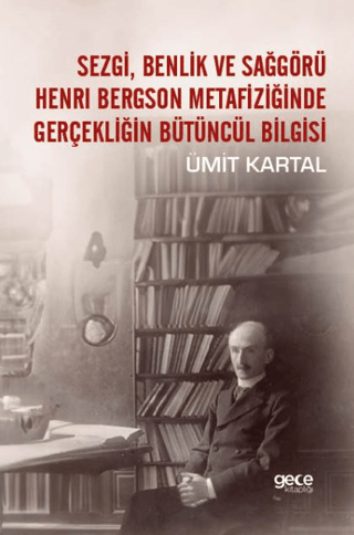 Sezgi, Benlik ve Sağgörü Henrı Bergson Metafiziğinde Gerçekliğin Bütün