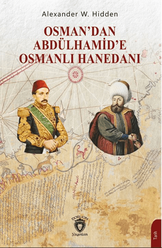 Osman’dan Abdülhamid’e Osmanlı Hanedanı Alexander W. Hidden