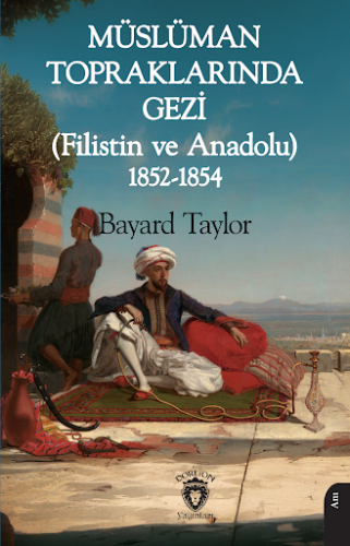 Müslüman Topraklarında Gezi (Filistin ve Anadolu) 1852-1854 Bayard Tay