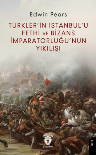 Türkler’in İstanbul’u Fethi ve Bizans İmparatorluğu’nun Yıkılışı Edwin