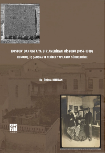 Boston’ Dan Urfa’ya Bir Amerikan Misyonu (1857-1910) Özlem Kutkan