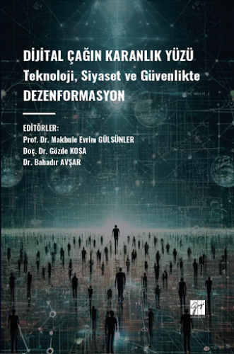 Dijital Çağın Karanlık Yüzü Teknoloji, Siyaset ve Güvenlikte Dezenform