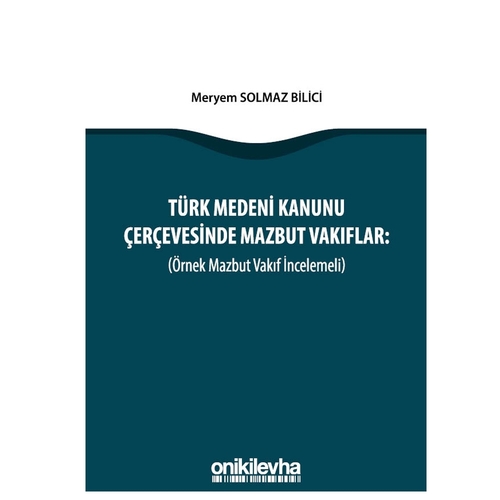 Türk Medeni Kanunu Çerçevesinde Mazbut Vakıflar Meryem Solmaz Bilici