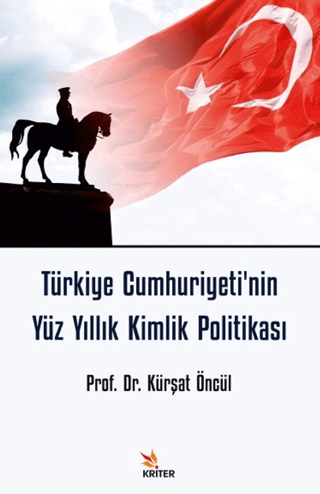 Türkiye Cumhuriyeti'nin Yüz Yıllık Kimlik Politikası Kürşat Öncül