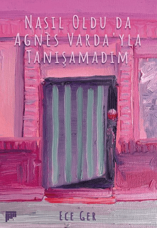 Nasıl Oldu da Agnes Varda'yla Tanışamadım Ece Ger