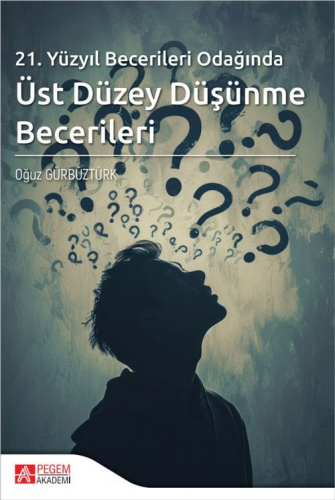 21.Yüzyıl Becerileri Odağında Üst Düzey Düşünme Becerileri Oğuz Gürbüz