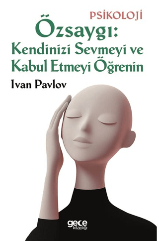 Özsaygı: Kendinizi Sevmeyi ve Kabul Etmeyi Öğrenin Ivan Pavlov