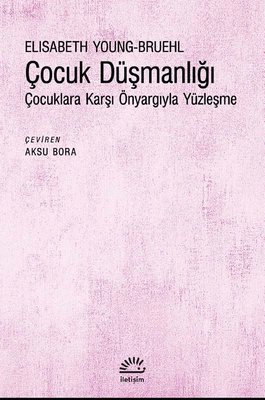 Çocuk Düşmanlığı: Çocuklara Karşı Önyargıyla Yüzleşme Elisabeth Young-