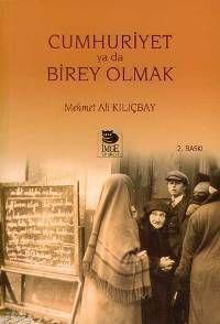 Cumhuriyet Ya da Birey Olmak Mehmet Ali Kılıçbay