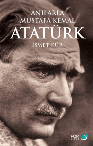 Anılarla Mustafa Kemal Atatürk İsmet Kür