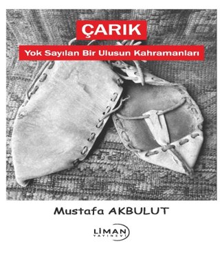 Çarık - Yok Sayılan Bir Ulusun Kahramanları Mustafa Akbulut