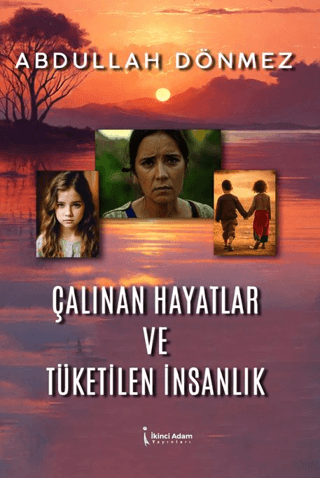 Çalınan Hayatlar ve Tüketilen İnsanlık Abdullah Dönmez