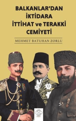 Balkanlar'dan İktidara İttihat ve Terakki Cemiyeti Mehmet Batuhan Zorl