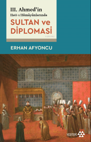 3. Ahmed'in Hatt-ı Hümayünlarında Sultan Ve Diplomasi Erhan Afyoncu