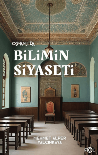 Osmanlı’da Bilimin Siyaseti Mehmet Alper Yalçınkaya