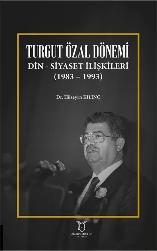 Turgut Özal Dönemi Din Siyaset İlişkileri (1983 – 1993) Hüseyin Kılınç