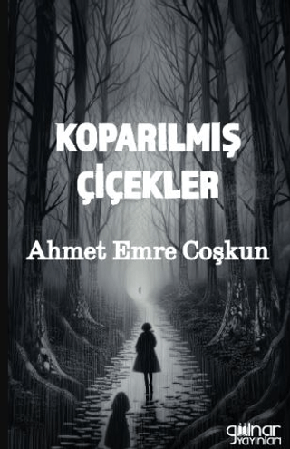 Koparılmış Çiçekler Ahmet Emre Coşkun