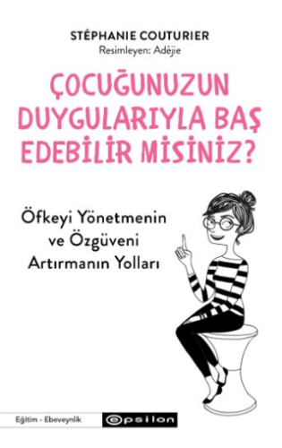 Çocuğunuzun Duygularıyla Baş Edebilir Misiniz? Stephanie Couturier