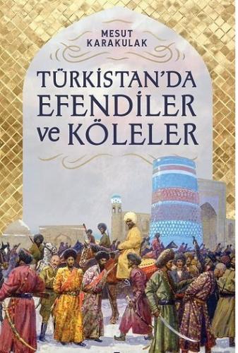 Türkistan’da Efendiler ve Köleler Mesut Karakulak