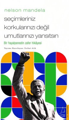 Nelson Mandela - Seçimleriniz Korkularınızı Değil Umutlarınızı Yansıts