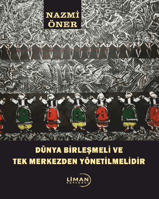 Dünya Birleşmeli ve Tek Merkezden Yönetilmelidir Nazmi Öner