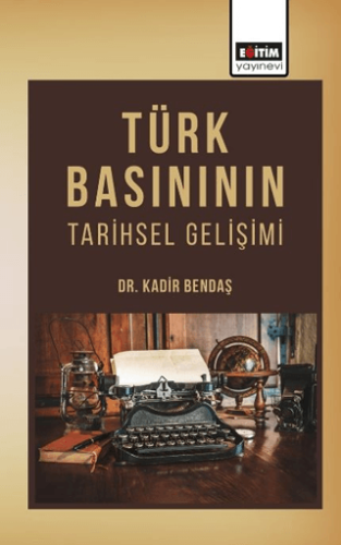 Türk Basınının Tarihsel Gelişimi Kadir Bendaş