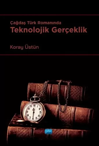 Çağdaş Türk Romanında Teknolojik Gerçeklik Koray Üstün