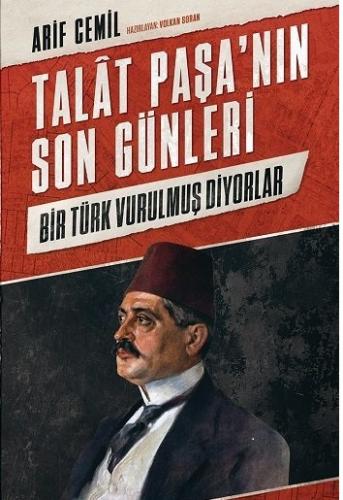 Talat Paşa’nın Son Günleri Bİr Türk Vurulmuş Diyorlar Arif Cemil