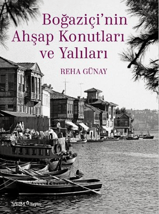 Boğaziçi’nin Ahşap Konutları ve Yalıları Reha Günay