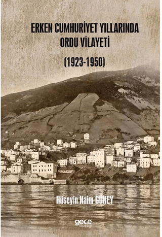 Erken Cumhuriyet Yıllarında Ordu Vilayeti (1923 – 1950) Hüseyin Naim G