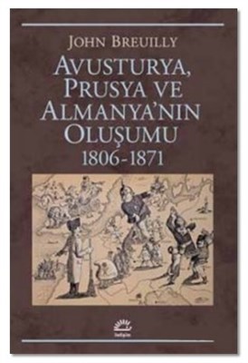 Avusturya Prusya ve Almanya'nın Oluşumu 1806 - 1871 John Breuilly