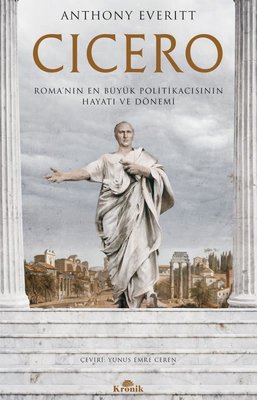 Cicero: Roma'nın En Büyük Politikacısının Hayatı ve Dönemi Anthony Eve