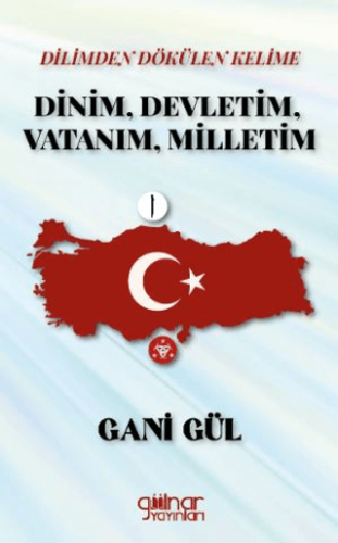 Dinim, Devletim, Vatanım, Milletim Gani Gül