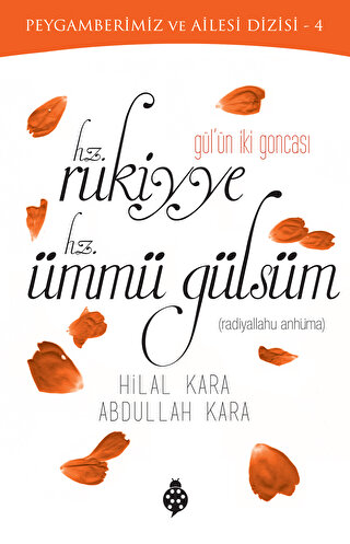 Gülün İki Goncası: Hz. Rukiyye - Hz. Ümmü Gülsüm Hilal Kara , Abdullah