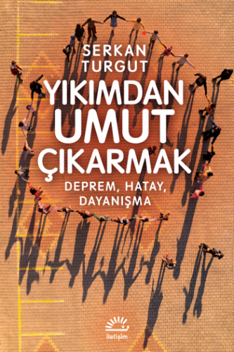 Yıkımdan Umut Çıkarmak Serkan Turgut