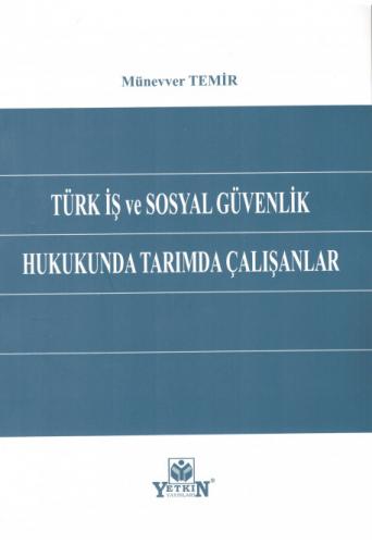 Türk İş ve Sosyal Güvenlik Hukukunda Tarımda Çalışanlar Münevver Temir