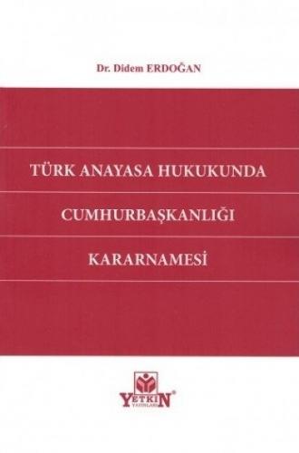 Türk Anayasa Hukukunda Cumhurbaşkanlığı Kararnamesi Didem Erdoğan