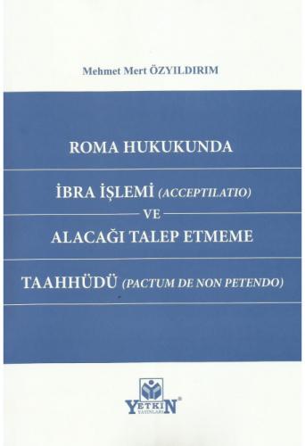 Roma Hukukunda İbra İşlemi (Acceptılatıo) ve Alacağı Talep Etmeme Taah