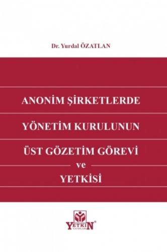 Anonim Şirketlerde Yönetim Kurulunun Üst Gözetim Görevi ve Yetkisi Yur